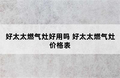 好太太燃气灶好用吗 好太太燃气灶价格表